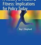 A HISTORY OF HEALTH AND FITNESS IMPLICATIONS FOR POLICY TODAY (HB 2018)
