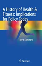 A HISTORY OF HEALTH AND FITNESS IMPLICATIONS FOR POLICY TODAY (HB 2018)
