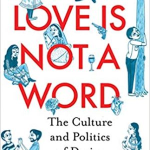 “Love Is Not A Word 
The Culture And Politics Of Desire
“
